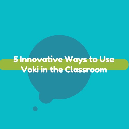 5 Innovative Ways to Use Voki in the Classroom